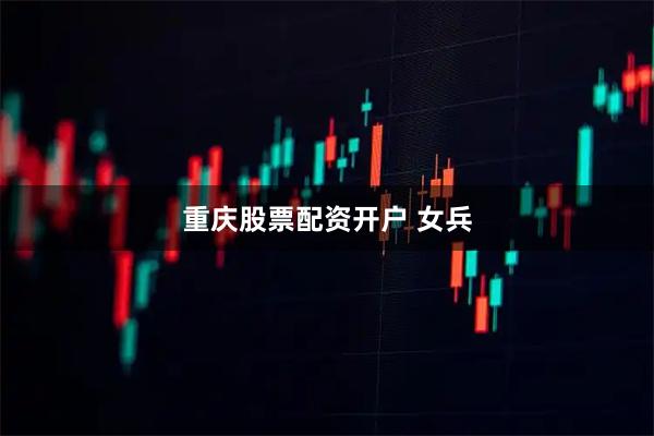 重庆股票配资开户 女兵